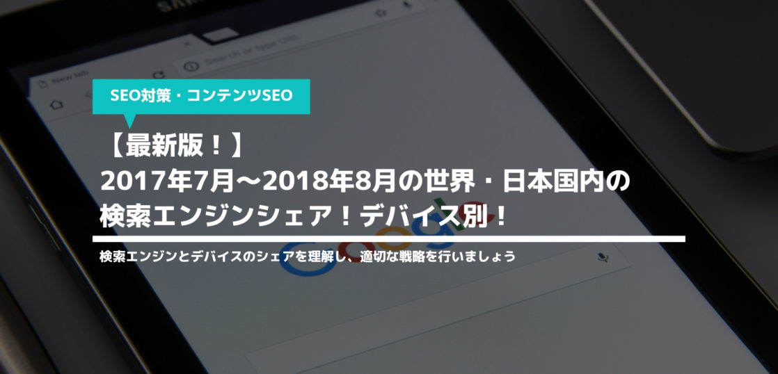 【最新版！】2017年7月〜2018年8月の世界・日本国内の検索エンジンシェア！デバイス別！
